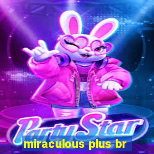 miraculous plus br